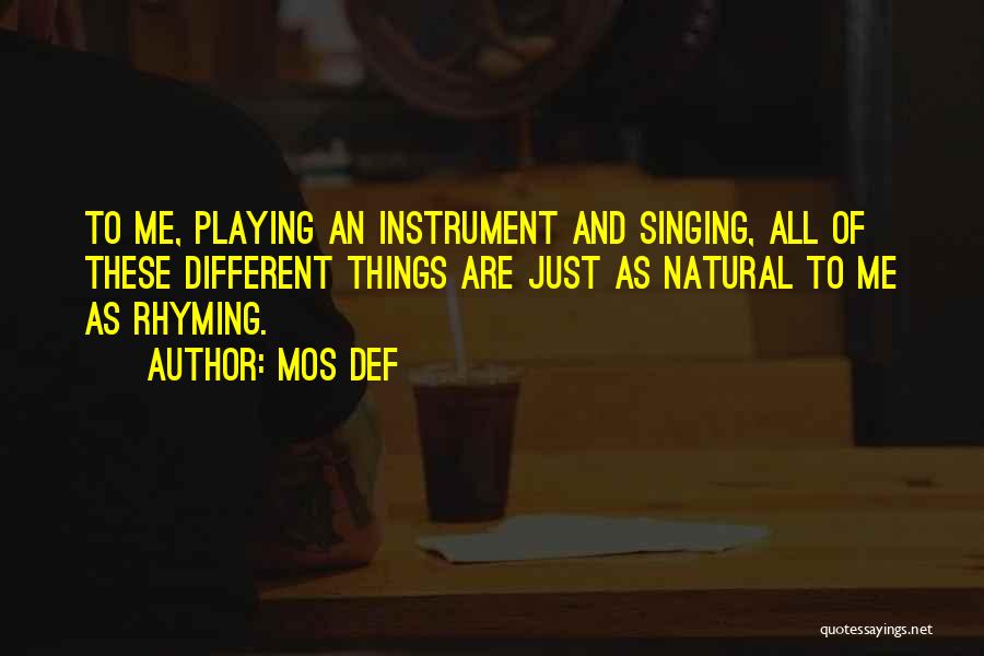 Mos Def Quotes: To Me, Playing An Instrument And Singing, All Of These Different Things Are Just As Natural To Me As Rhyming.
