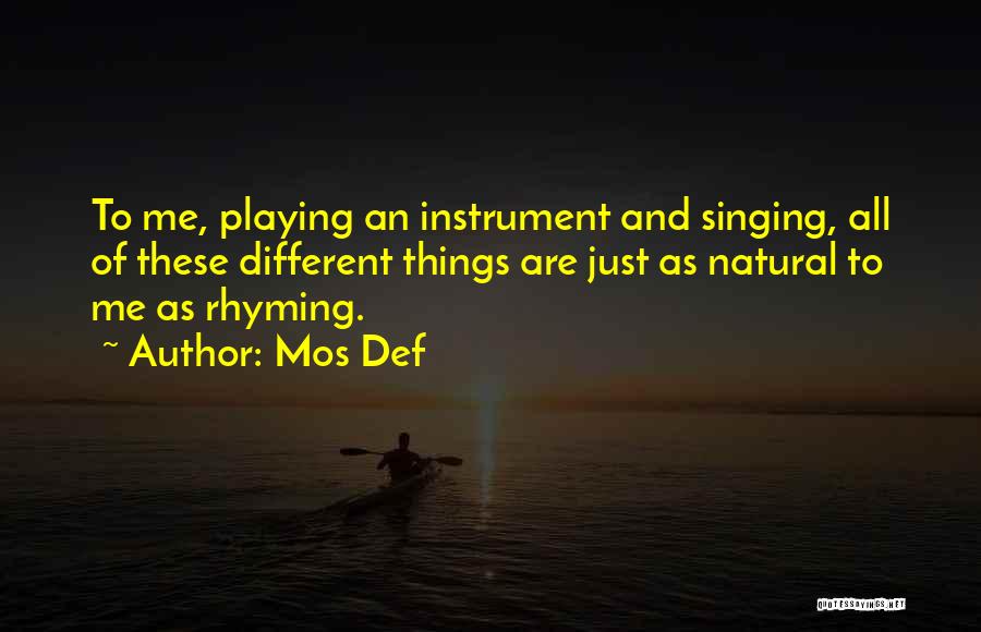 Mos Def Quotes: To Me, Playing An Instrument And Singing, All Of These Different Things Are Just As Natural To Me As Rhyming.