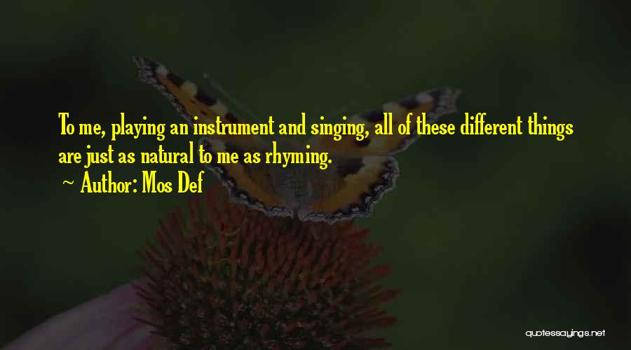 Mos Def Quotes: To Me, Playing An Instrument And Singing, All Of These Different Things Are Just As Natural To Me As Rhyming.