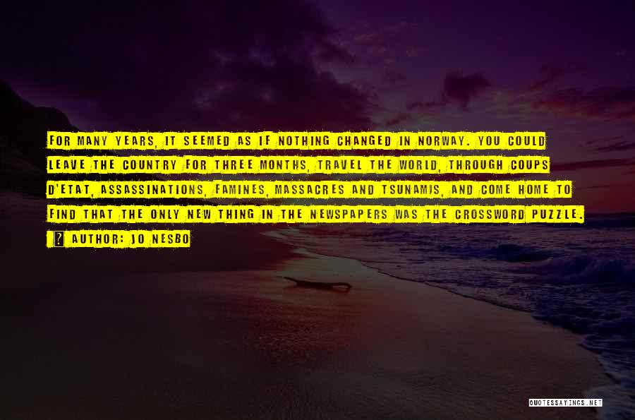 Jo Nesbo Quotes: For Many Years, It Seemed As If Nothing Changed In Norway. You Could Leave The Country For Three Months, Travel