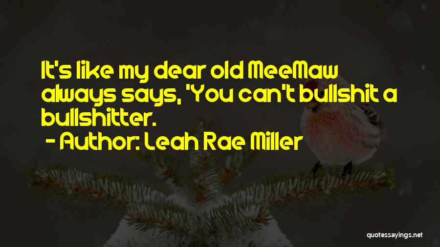 Leah Rae Miller Quotes: It's Like My Dear Old Meemaw Always Says, 'you Can't Bullshit A Bullshitter.