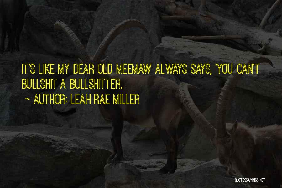 Leah Rae Miller Quotes: It's Like My Dear Old Meemaw Always Says, 'you Can't Bullshit A Bullshitter.