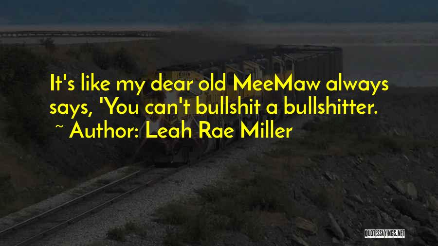 Leah Rae Miller Quotes: It's Like My Dear Old Meemaw Always Says, 'you Can't Bullshit A Bullshitter.
