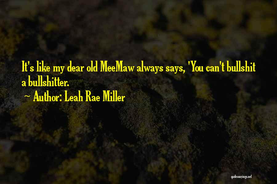 Leah Rae Miller Quotes: It's Like My Dear Old Meemaw Always Says, 'you Can't Bullshit A Bullshitter.