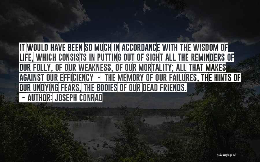 Joseph Conrad Quotes: It Would Have Been So Much In Accordance With The Wisdom Of Life, Which Consists In Putting Out Of Sight