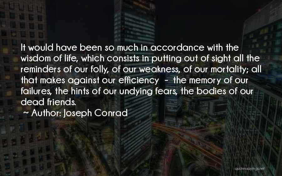 Joseph Conrad Quotes: It Would Have Been So Much In Accordance With The Wisdom Of Life, Which Consists In Putting Out Of Sight