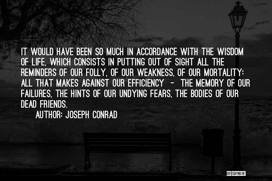 Joseph Conrad Quotes: It Would Have Been So Much In Accordance With The Wisdom Of Life, Which Consists In Putting Out Of Sight