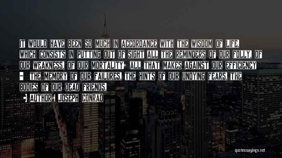 Joseph Conrad Quotes: It Would Have Been So Much In Accordance With The Wisdom Of Life, Which Consists In Putting Out Of Sight