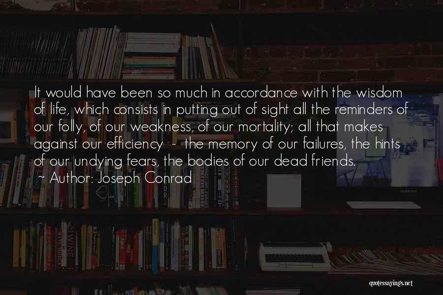 Joseph Conrad Quotes: It Would Have Been So Much In Accordance With The Wisdom Of Life, Which Consists In Putting Out Of Sight