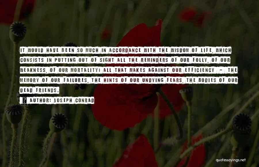 Joseph Conrad Quotes: It Would Have Been So Much In Accordance With The Wisdom Of Life, Which Consists In Putting Out Of Sight