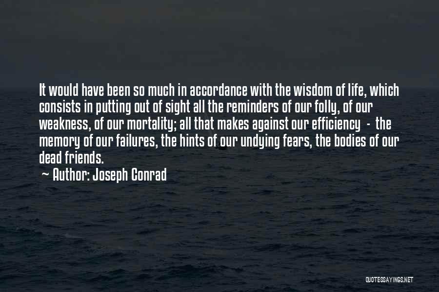 Joseph Conrad Quotes: It Would Have Been So Much In Accordance With The Wisdom Of Life, Which Consists In Putting Out Of Sight