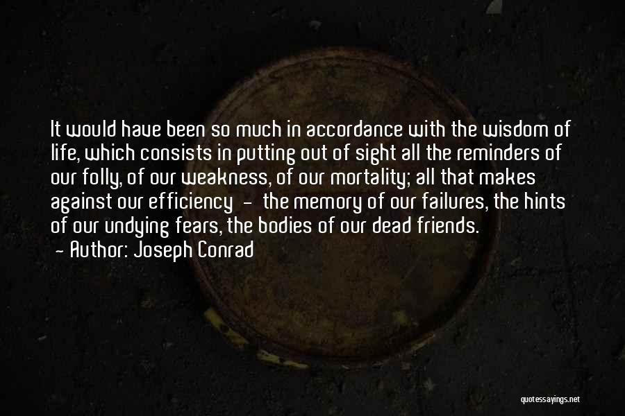 Joseph Conrad Quotes: It Would Have Been So Much In Accordance With The Wisdom Of Life, Which Consists In Putting Out Of Sight