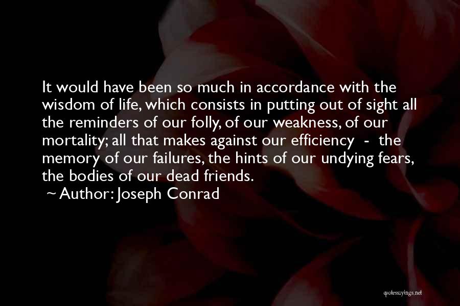 Joseph Conrad Quotes: It Would Have Been So Much In Accordance With The Wisdom Of Life, Which Consists In Putting Out Of Sight