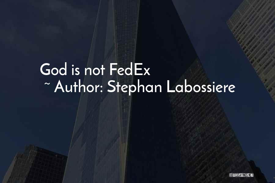 Stephan Labossiere Quotes: God Is Not Fedex