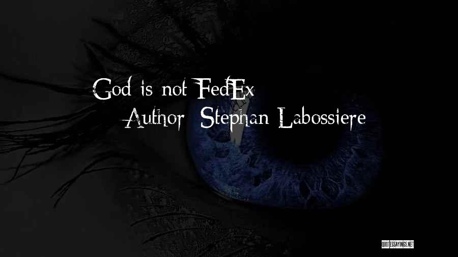 Stephan Labossiere Quotes: God Is Not Fedex