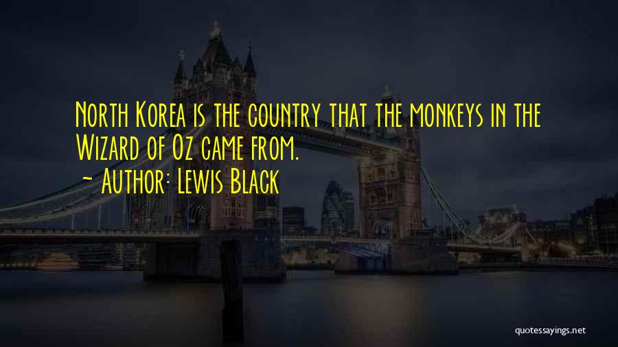 Lewis Black Quotes: North Korea Is The Country That The Monkeys In The Wizard Of Oz Came From.