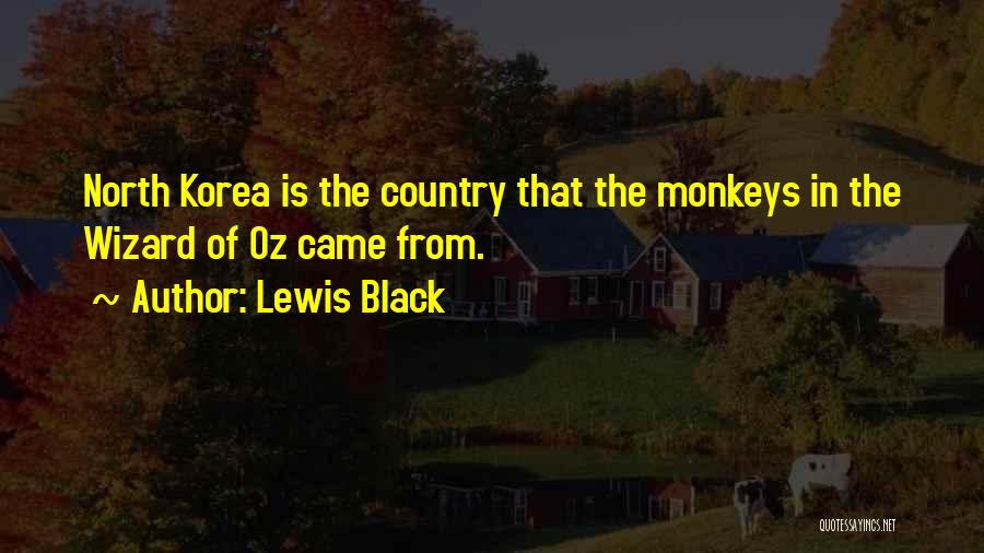 Lewis Black Quotes: North Korea Is The Country That The Monkeys In The Wizard Of Oz Came From.