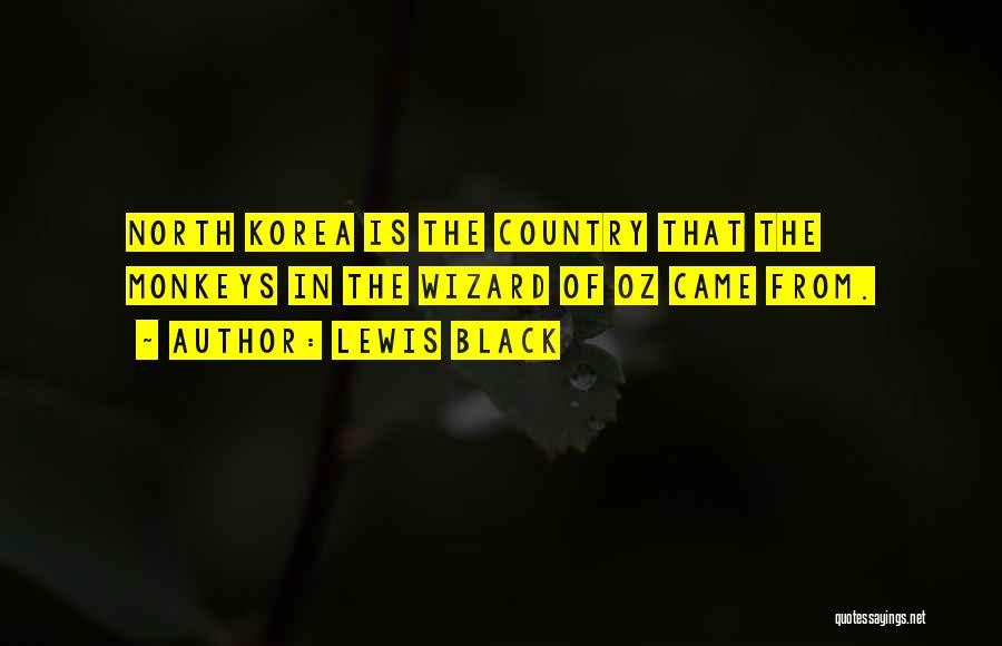 Lewis Black Quotes: North Korea Is The Country That The Monkeys In The Wizard Of Oz Came From.