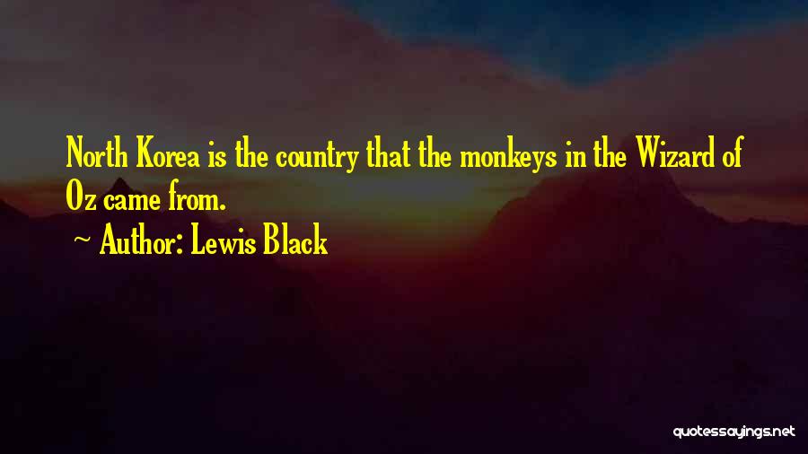 Lewis Black Quotes: North Korea Is The Country That The Monkeys In The Wizard Of Oz Came From.