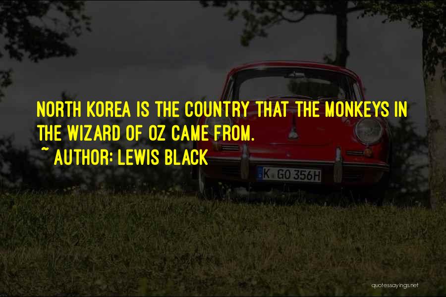 Lewis Black Quotes: North Korea Is The Country That The Monkeys In The Wizard Of Oz Came From.