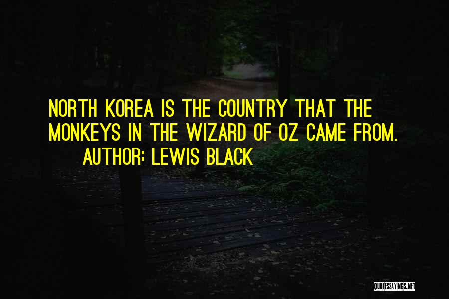 Lewis Black Quotes: North Korea Is The Country That The Monkeys In The Wizard Of Oz Came From.