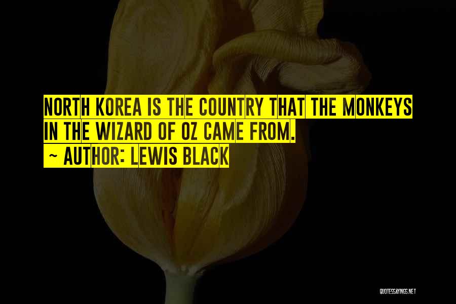 Lewis Black Quotes: North Korea Is The Country That The Monkeys In The Wizard Of Oz Came From.