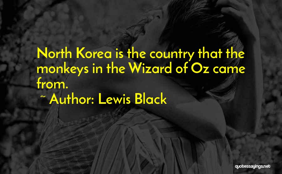 Lewis Black Quotes: North Korea Is The Country That The Monkeys In The Wizard Of Oz Came From.
