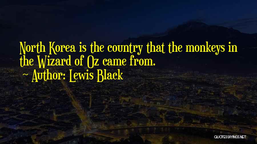Lewis Black Quotes: North Korea Is The Country That The Monkeys In The Wizard Of Oz Came From.