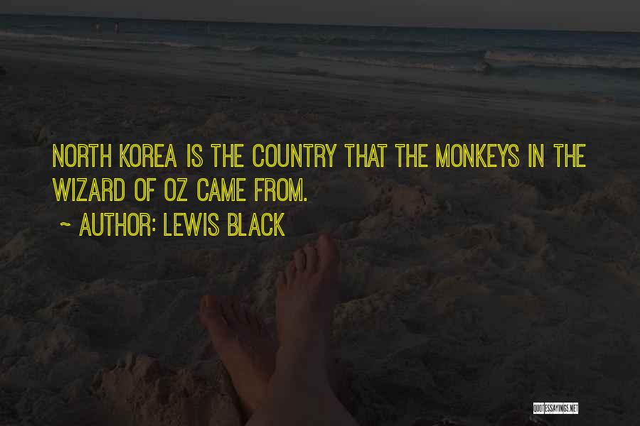 Lewis Black Quotes: North Korea Is The Country That The Monkeys In The Wizard Of Oz Came From.