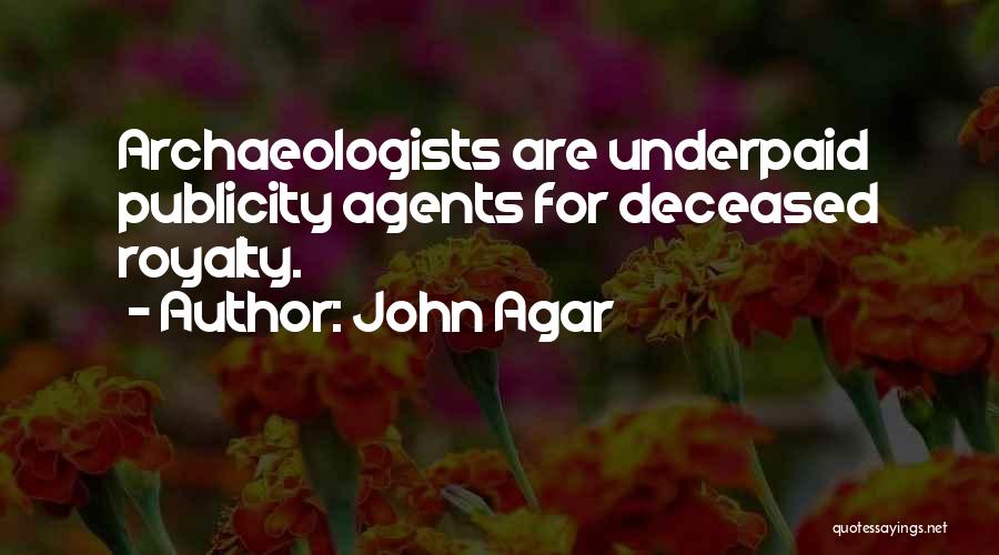 John Agar Quotes: Archaeologists Are Underpaid Publicity Agents For Deceased Royalty.