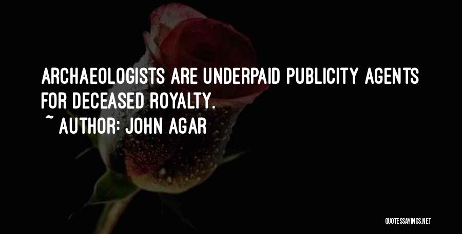 John Agar Quotes: Archaeologists Are Underpaid Publicity Agents For Deceased Royalty.