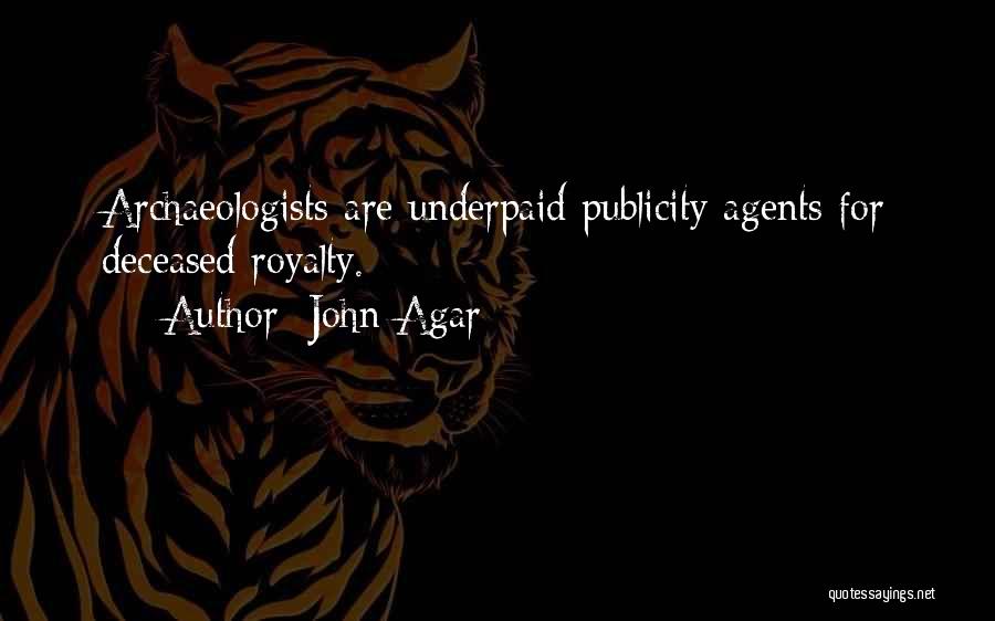 John Agar Quotes: Archaeologists Are Underpaid Publicity Agents For Deceased Royalty.