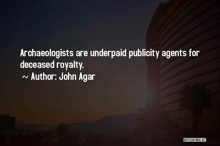 John Agar Quotes: Archaeologists Are Underpaid Publicity Agents For Deceased Royalty.