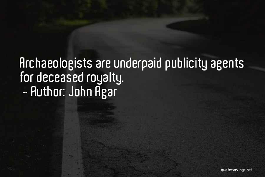 John Agar Quotes: Archaeologists Are Underpaid Publicity Agents For Deceased Royalty.