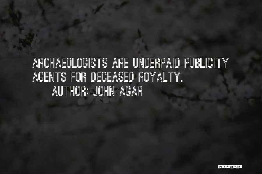 John Agar Quotes: Archaeologists Are Underpaid Publicity Agents For Deceased Royalty.