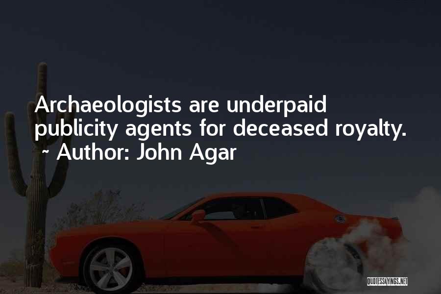 John Agar Quotes: Archaeologists Are Underpaid Publicity Agents For Deceased Royalty.