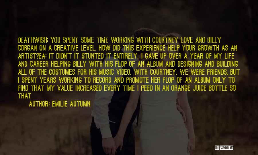 Emilie Autumn Quotes: Deathwish: You Spent Some Time Working With Courtney Love And Billy Corgan On A Creative Level, How Did This Experience