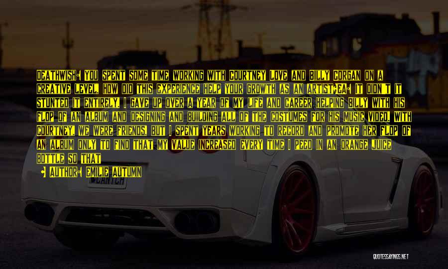 Emilie Autumn Quotes: Deathwish: You Spent Some Time Working With Courtney Love And Billy Corgan On A Creative Level, How Did This Experience