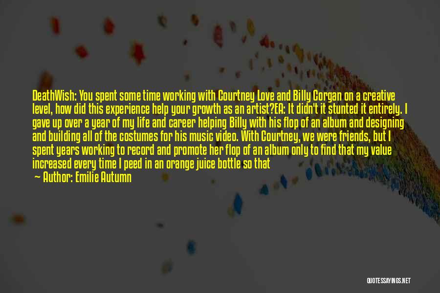 Emilie Autumn Quotes: Deathwish: You Spent Some Time Working With Courtney Love And Billy Corgan On A Creative Level, How Did This Experience