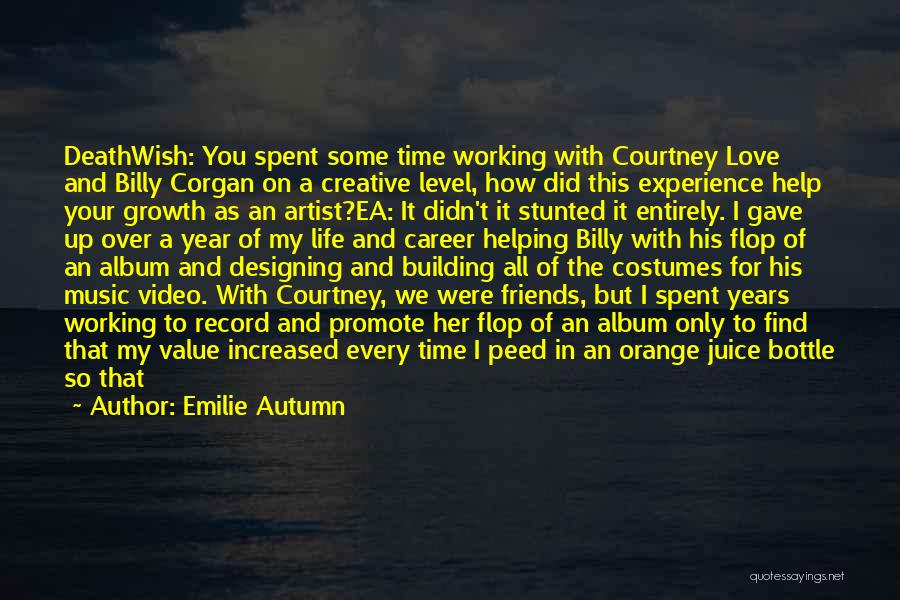 Emilie Autumn Quotes: Deathwish: You Spent Some Time Working With Courtney Love And Billy Corgan On A Creative Level, How Did This Experience