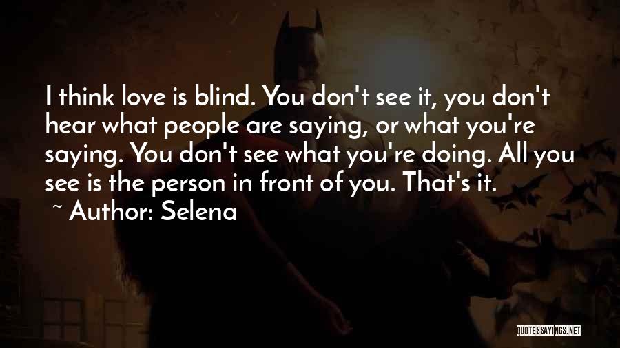 Selena Quotes: I Think Love Is Blind. You Don't See It, You Don't Hear What People Are Saying, Or What You're Saying.