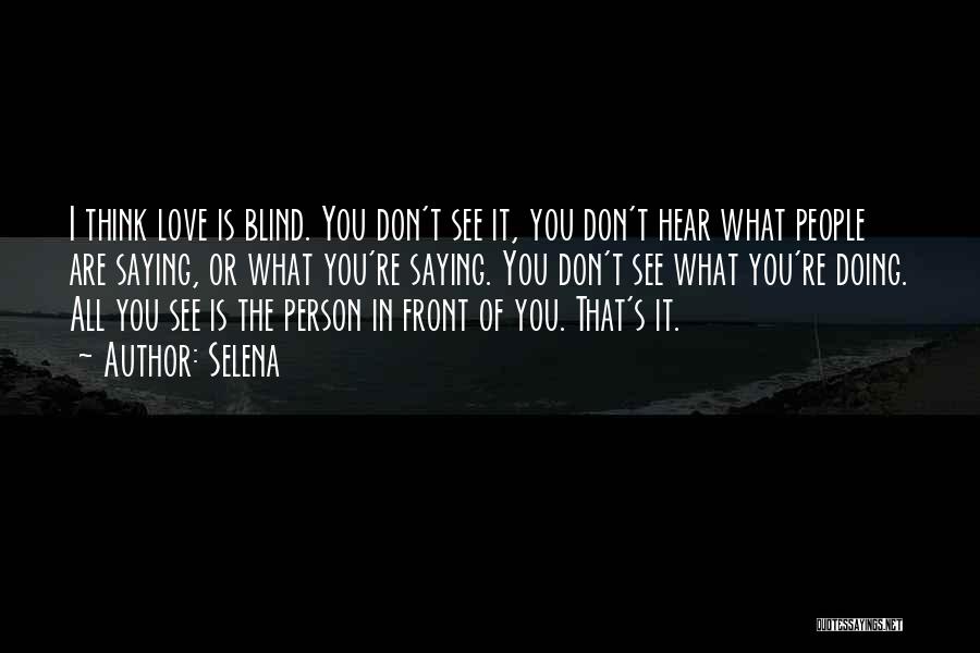 Selena Quotes: I Think Love Is Blind. You Don't See It, You Don't Hear What People Are Saying, Or What You're Saying.
