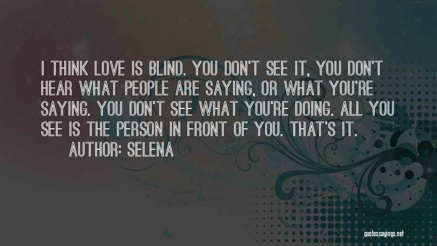 Selena Quotes: I Think Love Is Blind. You Don't See It, You Don't Hear What People Are Saying, Or What You're Saying.