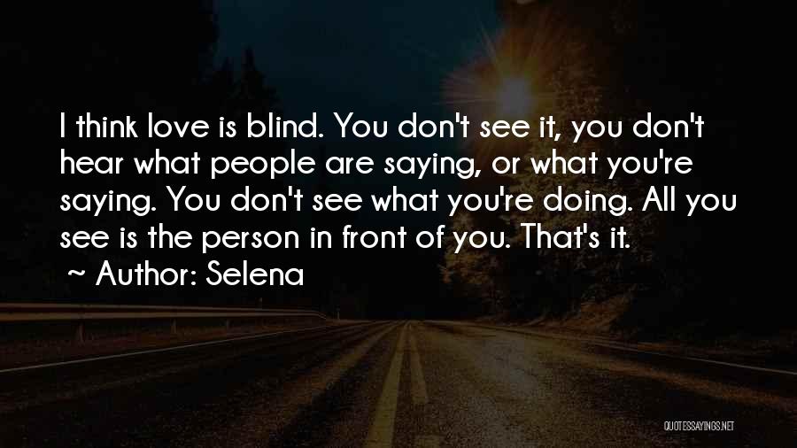 Selena Quotes: I Think Love Is Blind. You Don't See It, You Don't Hear What People Are Saying, Or What You're Saying.
