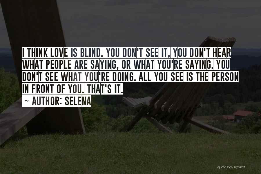 Selena Quotes: I Think Love Is Blind. You Don't See It, You Don't Hear What People Are Saying, Or What You're Saying.