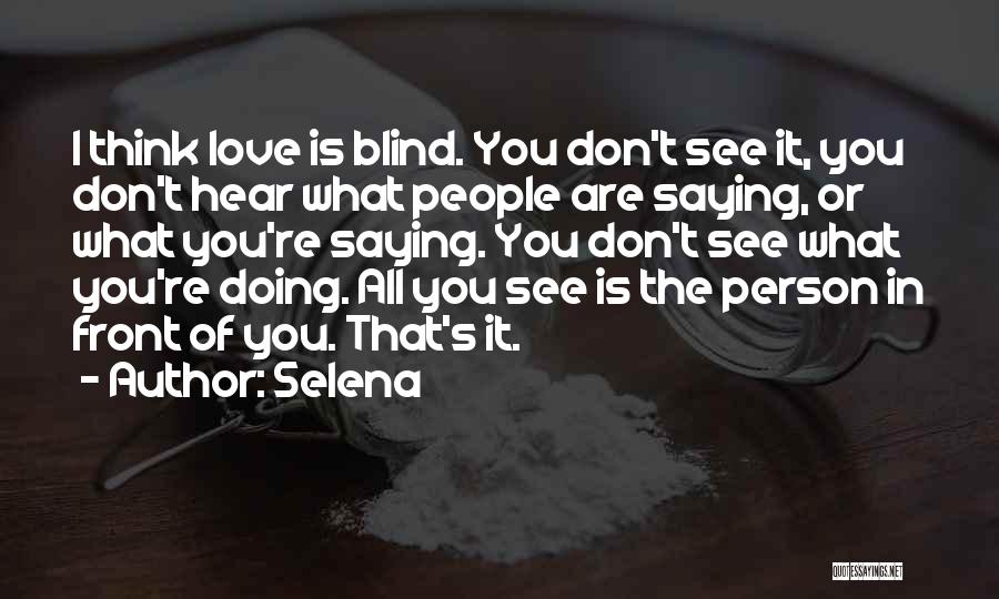 Selena Quotes: I Think Love Is Blind. You Don't See It, You Don't Hear What People Are Saying, Or What You're Saying.