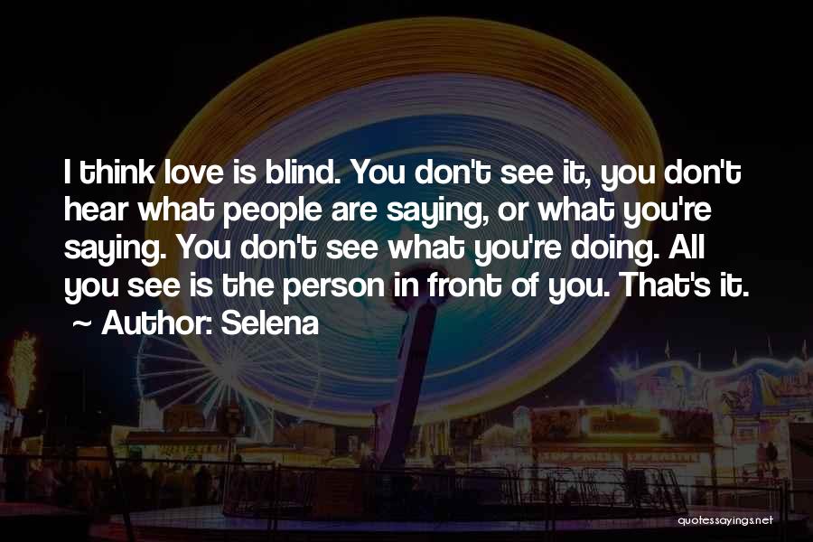 Selena Quotes: I Think Love Is Blind. You Don't See It, You Don't Hear What People Are Saying, Or What You're Saying.
