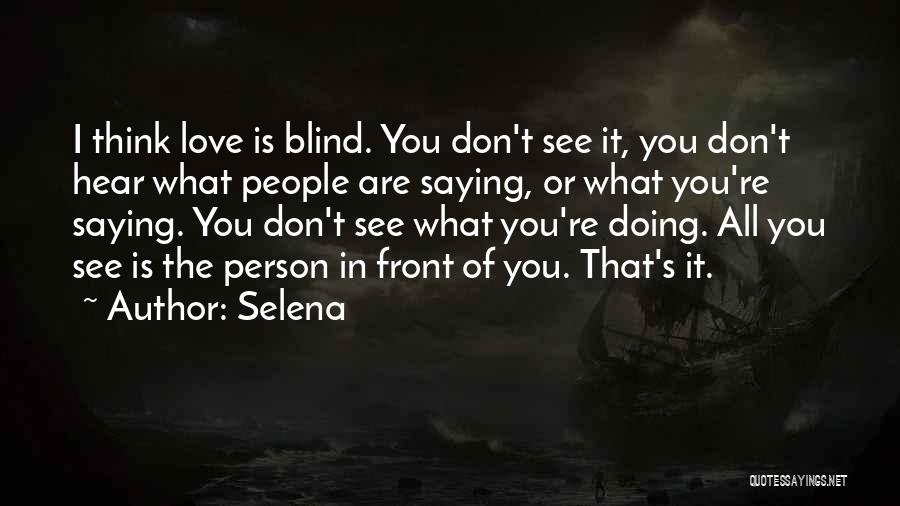 Selena Quotes: I Think Love Is Blind. You Don't See It, You Don't Hear What People Are Saying, Or What You're Saying.