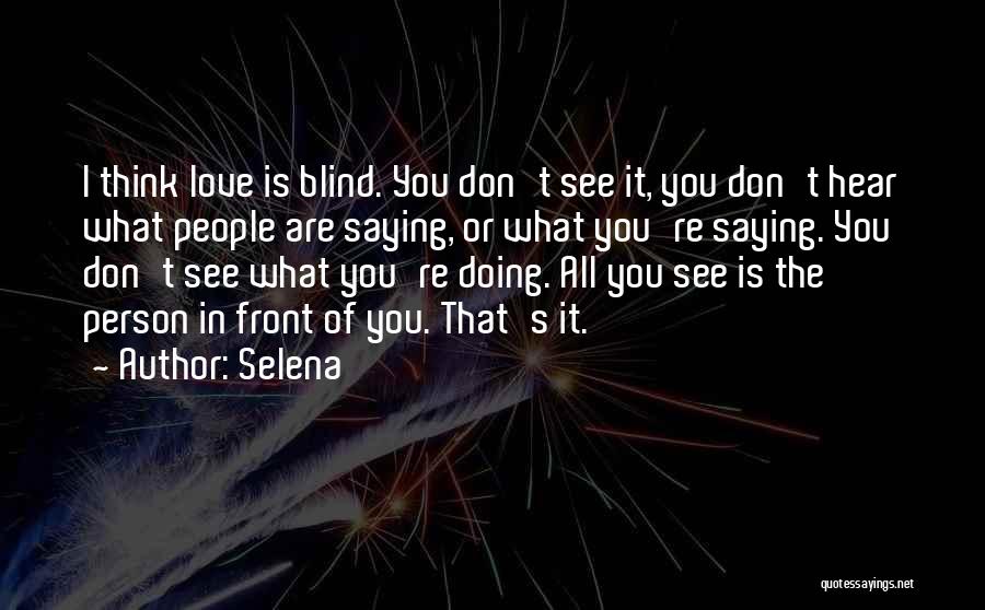 Selena Quotes: I Think Love Is Blind. You Don't See It, You Don't Hear What People Are Saying, Or What You're Saying.