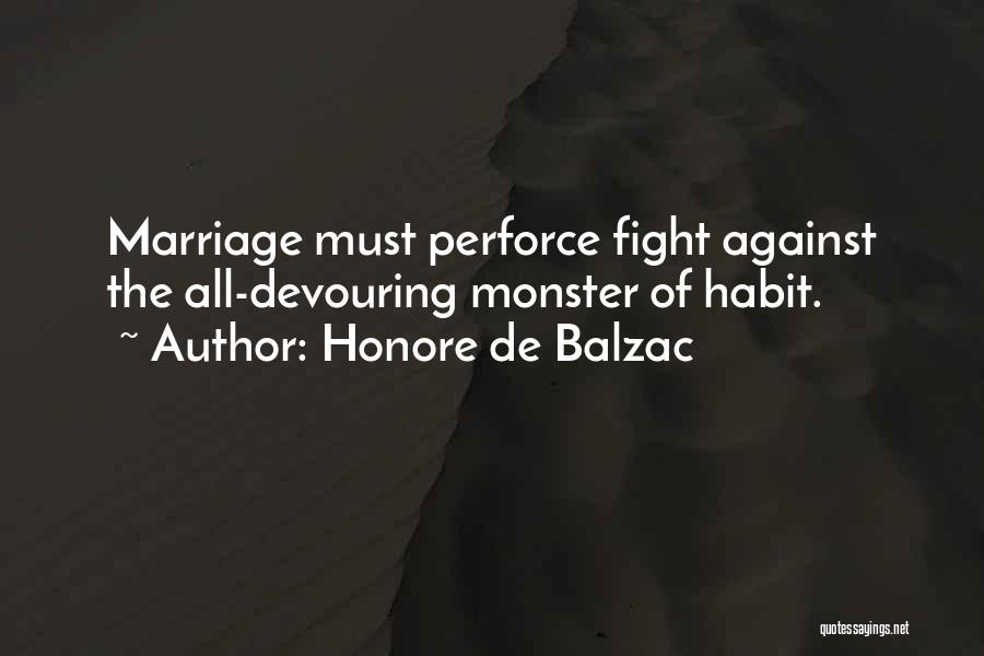 Honore De Balzac Quotes: Marriage Must Perforce Fight Against The All-devouring Monster Of Habit.